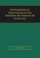 Particularites et observations sur les ministres des finances de France les ., Montyon (Antoine Jean Baptiste Robert Auget ), M. de Montyon , Antoine-Jean-Baptiste -Robert Auget de Montyon 