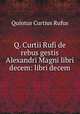 Q. Curtii Rufi de rebus gestis Alexandri Magni libri decem: libri decem, Quintus Curtius Rufus 