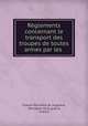 Reglements concernant le transport des troupes de toutes armes par les ., 