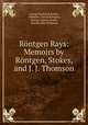 Rontgen Rays: Memoirs by Rontgen, Stokes, and J. J. Thomson, George Frederick Barker 