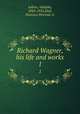 Richard Wagner, his life and works. 1, Jullien, Adolphe, 1845-1932,Hall, Florence Percival, tr 