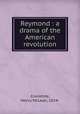Reymond : a drama of the American revolution, Cronkhite, Henry McLean, 1834- 