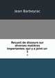 Recueil de discours sur diverses matires importantes: qui y a joint un .. 1, Jean Barbeyrac 