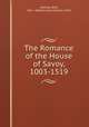 The Romance of the House of Savoy, 1003-1519, Alethea Wiel, Hon . Alethea Jane (Lawley ) Wiel 