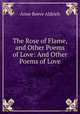 The Rose of Flame, and Other Poems of Love: And Other Poems of Love, Anne Reeve Aldrich 