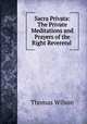 Sacra Privata: The Private Meditations and Prayers of the Right Reverend ., Wilson, Thomas 