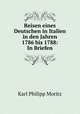 Reisen eines Deutschen in Italien in den Jahren 1786 bis 1788: In Briefen, Karl Philipp Moritz 