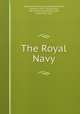 The Royal Navy, Swinburne, Henry Lawrence,Wilkinson, Norman, 1878- illus,Jellicoe, John Rushworth Jellicoe, Earl, 1859-1935, illus 