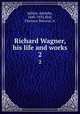 Richard Wagner, his life and works. 2, Jullien, Adolphe, 1845-1932,Hall, Florence Percival, tr 