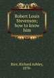 Robert Louis Stevenson; how to know him, Rice, Richard Ashley, 1878- 