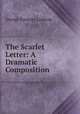 The Scarlet Letter: A Dramatic Composition, Lathrop, George Parsons, 1851-1898 