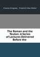 The Roman and the Teuton: A Series of Lectures Delivered Before the ., Charles Kingsley 