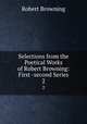 Selections from the Poetical Works of Robert Browning: First -second Series. 2, Robert Browning 