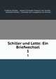 Schiller und Lotte: Ein Briefwechsel. 1, Friedrich Schiller , Johann Christoph Friedrich von Schiller , Charlotte Schiller , Charlotte (von Lengefeld) von Schiller 