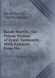 Sarah Martin, the Prison Visitor, of Great Yarmouth: With Extracts from Her ., Sarah Martin, Old Humphrey 