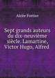 Sept grands auteurs du dix-neuvieme siecle. Lamartine, Victor Hugo, Alfred ., Alcee Fortier 