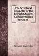 The Scriptural Character of the English Church: Considered in a Series of ., Derwent Coleridge 