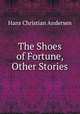 The Shoes of Fortune, & Other Stories, Ганс Христиан Андерсен 