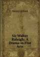 Sir Walter Raleigh: A Drama in Five Acts, Alford, Henry 