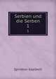 Serbien und die Serben. 1, Spiridion Gopcevic 