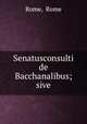 Senatusconsulti de Bacchanalibus; sive, Rome, Rome 