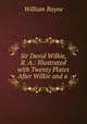 Sir David Wilkie, R. A.: Illustrated with Twenty Plates After Wilkie and a ., William Bayne 