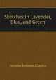 Sketches in Lavender, Blue, and Green, Jerome Jerome K 