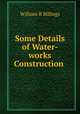 Some Details of Water-works Construction ., William R. Billings 
