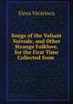Songs of the Valiant Voivode, and Other Strange Folklore, for the First Time Collected from ., Elena Vacarescu 
