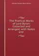 The Poetical Works of Lord Byron: Collected and Arranged, with Notes and ., George Gordon Byron Byron 