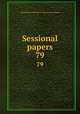 Sessional papers. 79, Great Britain Parliament. House of Commons 