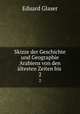 Skizze der Geschichte und Geographie Arabiens von den ltesten Zeiten bis .. 2, Eduard Glaser 