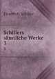 Schillers smtliche Werke.. 3, Friedrich Schiller 