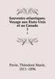 Souvenirs atlantiques. Voyage aux Etats-Unis et au Canada. 1, Theodore Marie Pavie 