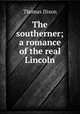 The southerner; a romance of the real Lincoln, Dixon, Thomas 