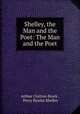 Shelley, the Man and the Poet: The Man and the Poet, Arthur Clutton-Brock , Percy Bysshe Shelley 