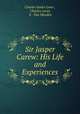 Sir Jasper Carew: His Life and Experiences, Charles James Lever , Charles Lever, E . Van Muyden 