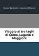 Viaggio ai tre laghi di Como, Lugano e Maggiore, Davide Bertolotti , Giacomo Mosconi 