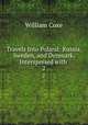Travels Into Poland: Russia, Sweden, and Denmark. Interspersed with .. 2, Coxe, William 