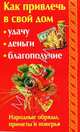 Как привлечь в свой дом: удачу, деньги, благополучие. Народные обряды, приметы и поверья, Ли А. 