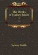 The Works of Sydney Smith. 1, Smith, Sydney 