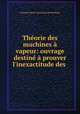 Theorie des machines a vapeur: ouvrage destine a prouver l