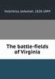 The battle-fields of Virginia, Hotchkiss, Jedediah, 1828-1899 