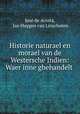 Historie naturael en morael van de Westersche Indien: Waer inne ghehandelt ., Jose de Acosta 