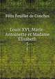 Louis XVI, Marie-Antoinette et Madame lisabeth. 5, Felix Feuillet de Conches 