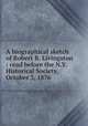 A biographical sketch of Robert R. Livingston : read before the N.Y. Historical Society, October 3, 1876, De Peyster, Frederic, 1796-1882,New-York Historical Society,YA Pamphlet Collection (Library of Congress) DLC,John Boyd Thacher Collection (Library of Congress) DLC 