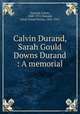 Calvin Durand, Sarah Gould Downs Durand : A memorial, Durand, Calvin, 1840-1911,Durand, Sarah Gould Downs, 1841-1911 