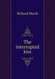 The interrupted kiss, Richard Marsh 