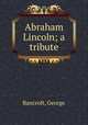 Abraham Lincoln; a tribute, Bancroft, George 