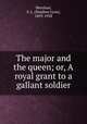 The major and the queen; or, A royal grant to a gallant soldier, Mershon, S. L. (Stephen Lyon), 1859-1938 